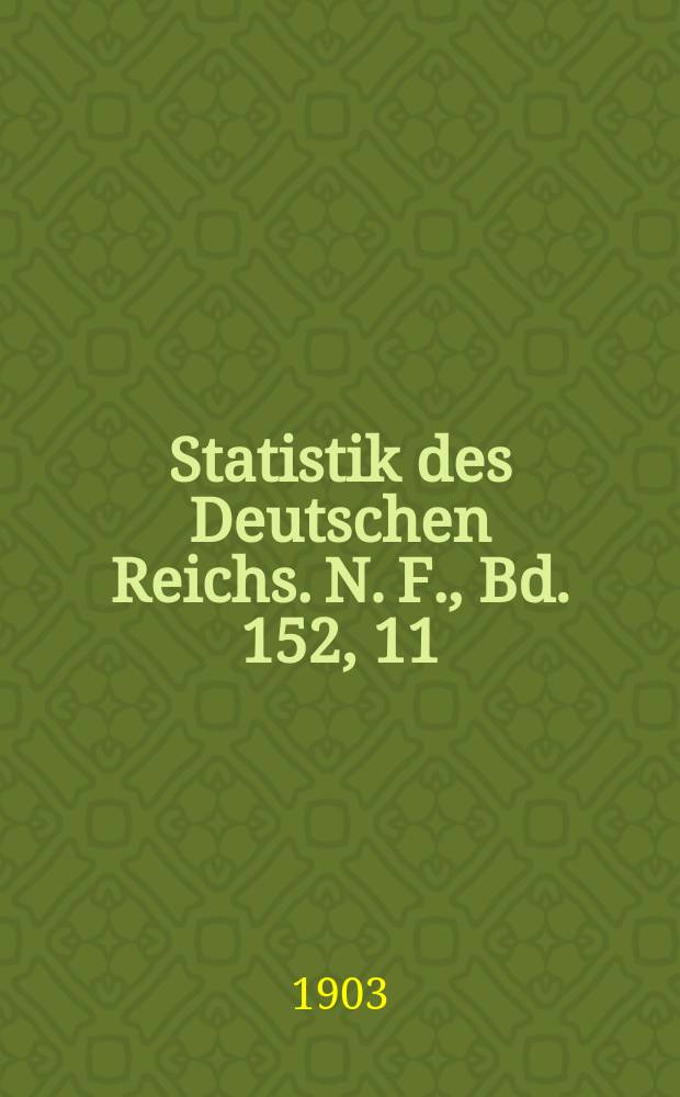 Statistik des Deutschen Reichs. [N. F.], Bd. 152, 11