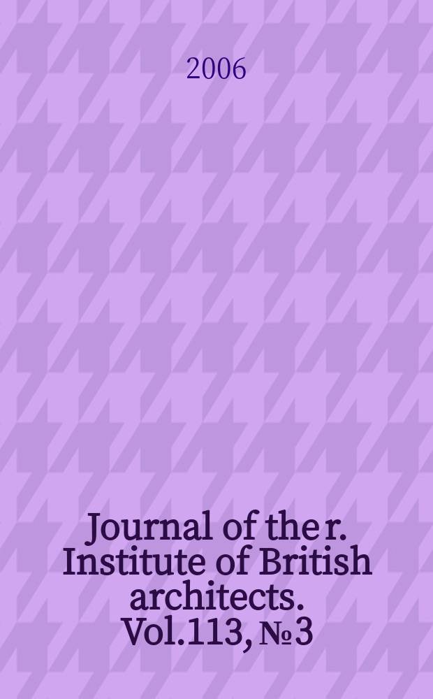 Journal of the r. Institute of British architects. Vol.113, № 3