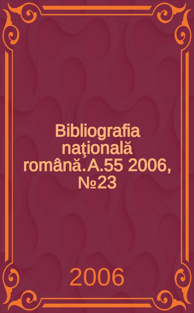 Bibliografia naţională română. A.55 2006, № 23