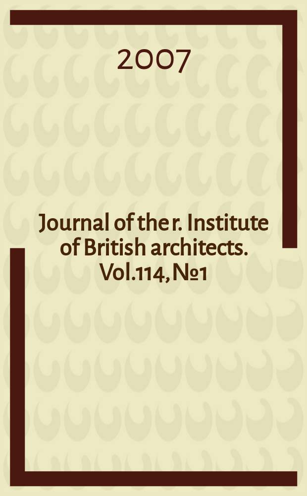 Journal of the r. Institute of British architects. Vol.114, № 1 : The learning issue: your cut-out-and keep guide to education architecture