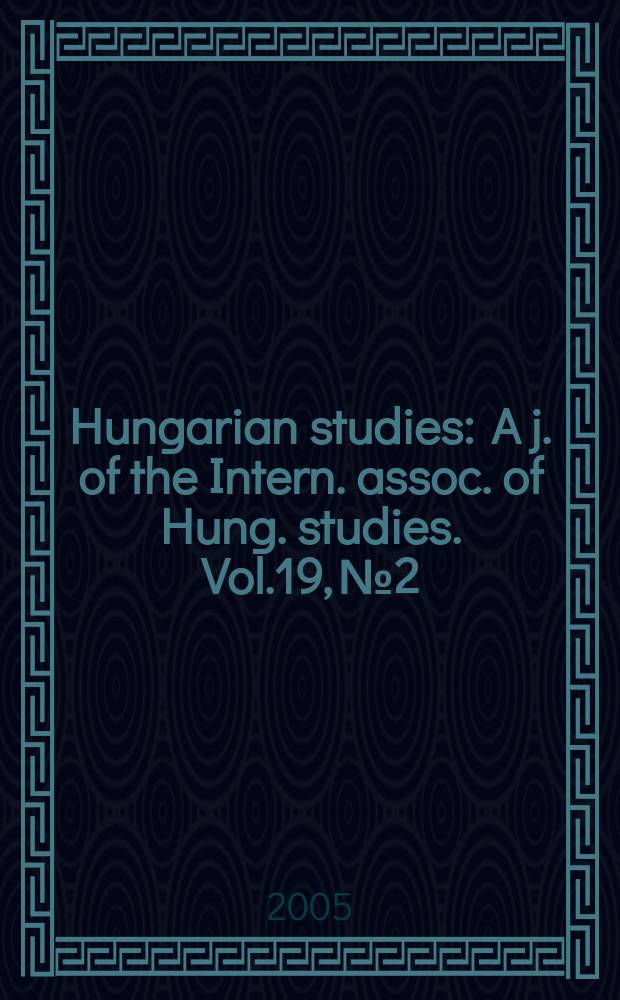 Hungarian studies : A j. of the Intern. assoc. of Hung. studies. Vol.19, №2