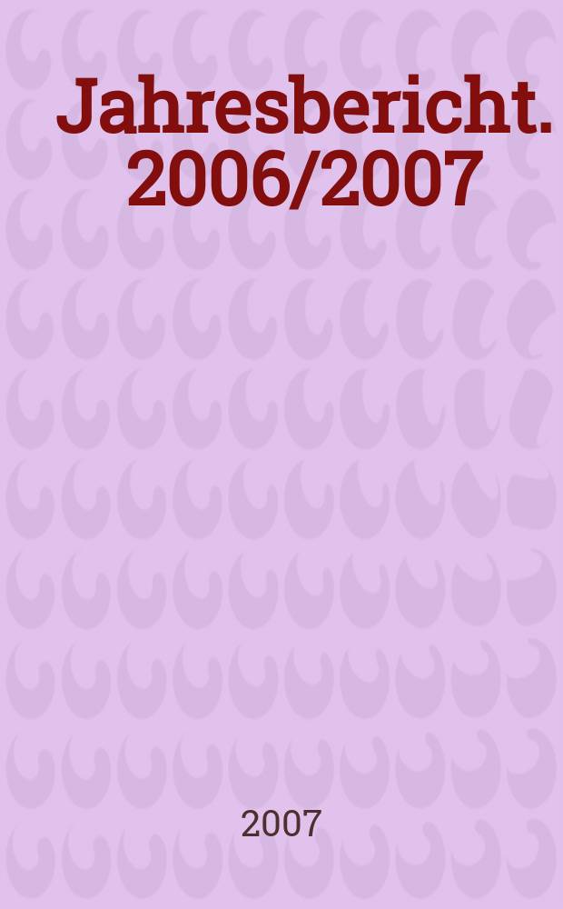 Jahresbericht. 2006/2007