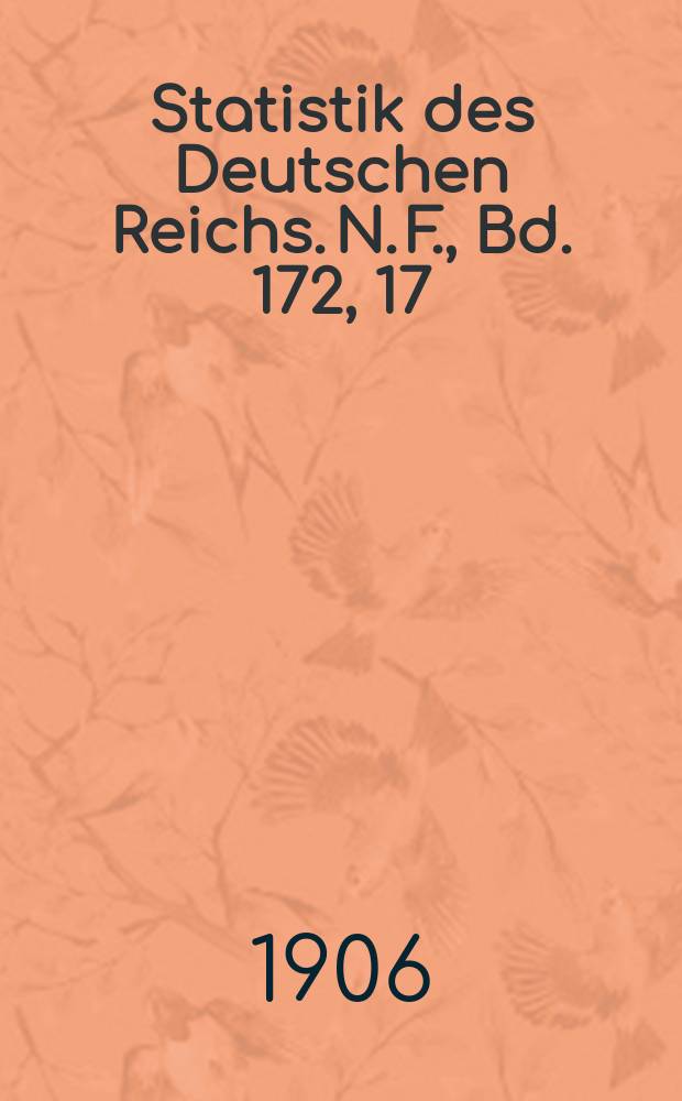 Statistik des Deutschen Reichs. [N. F.], Bd. 172, 17