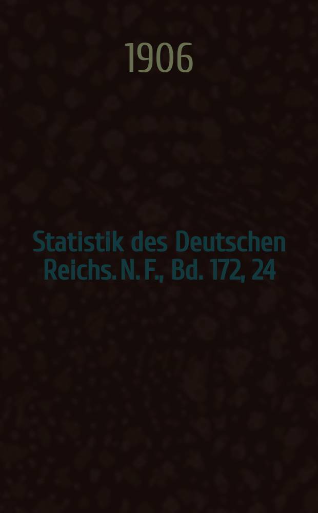 Statistik des Deutschen Reichs. [N. F.], Bd. 172, 24