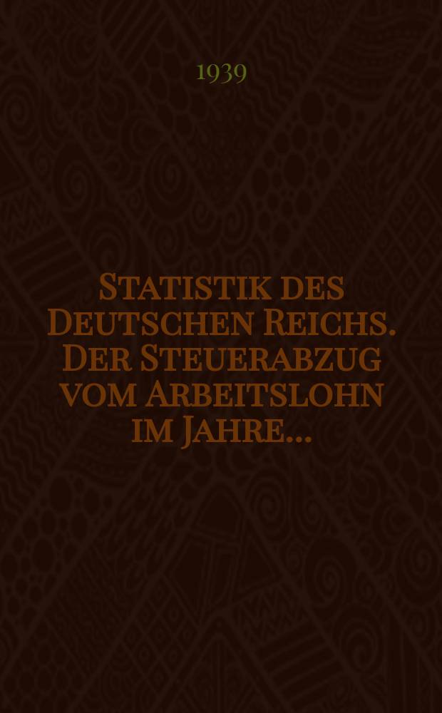 Statistik des Deutschen Reichs. Der Steuerabzug vom Arbeitslohn im Jahre... = Вычет налога из зарплаты в 1936 году