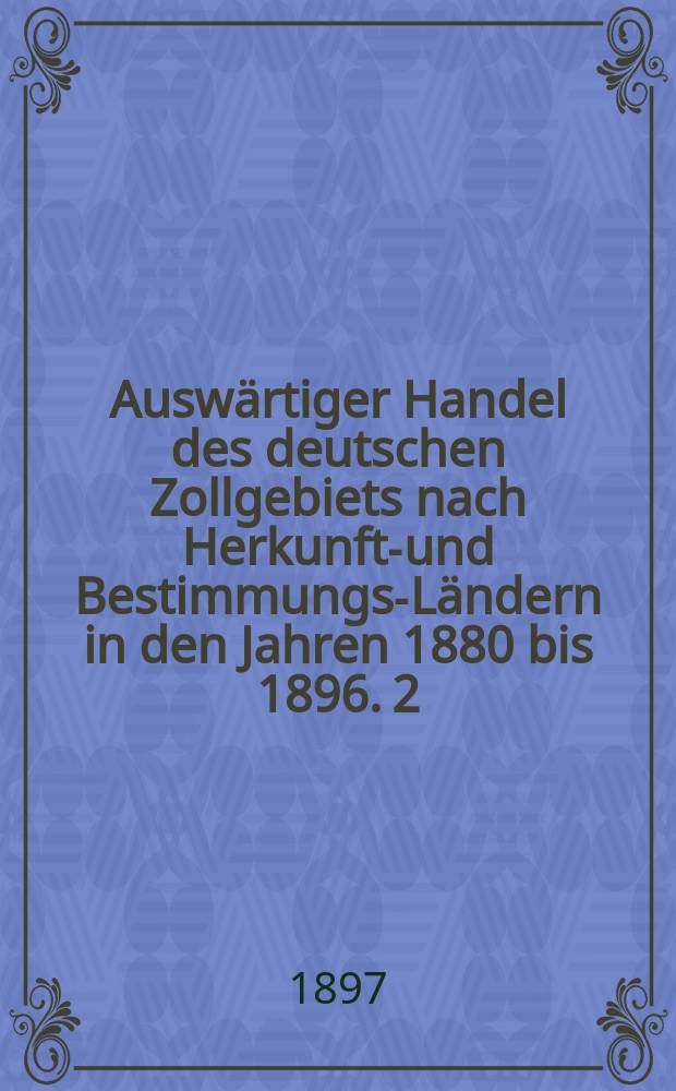 Auswärtiger Handel des deutschen Zollgebiets nach Herkunfts- und Bestimmungs-Ländern in den Jahren 1880 bis 1896. 2 : Italien