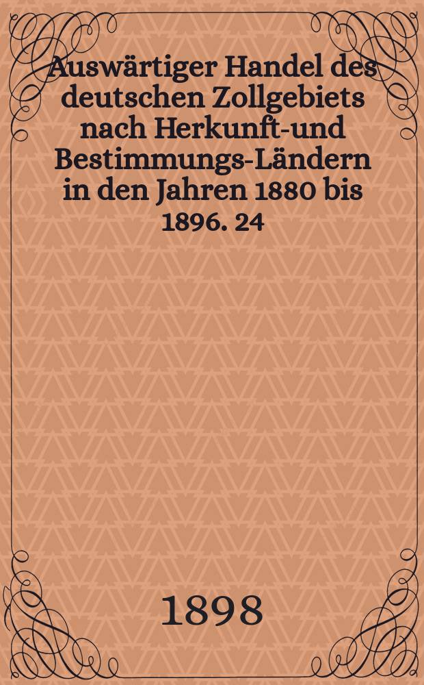 Auswärtiger Handel des deutschen Zollgebiets nach Herkunfts- und Bestimmungs-Ländern in den Jahren 1880 bis 1896. 24 : Hauptergebnisse
