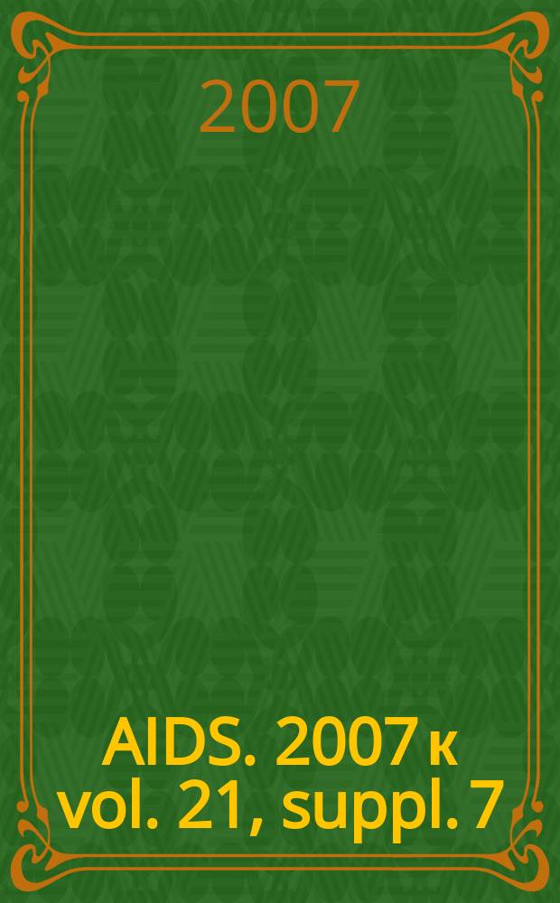 AIDS. 2007 к vol. 21, suppl. 7 : Poverty, HIV and AIDS = Бедность,ВИЧ инфекция и СПИД