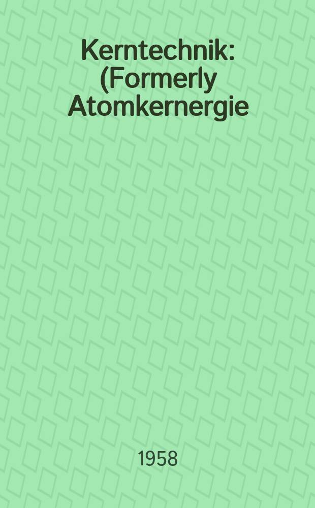 Kerntechnik : (Formerly Atomkernergie / kerntechnik) Independent j. for nuclear engineering energy systems and radiation. Jg.3 1958, H.11