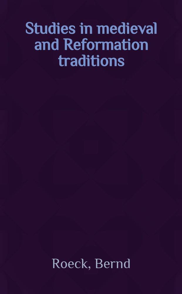 Studies in medieval and Reformation traditions : history, culture, religion, ideas. Vol. 115 : Civic culture and everyday life in early modern Germany = Гражданская культура и повседневная в ранне современной Германии