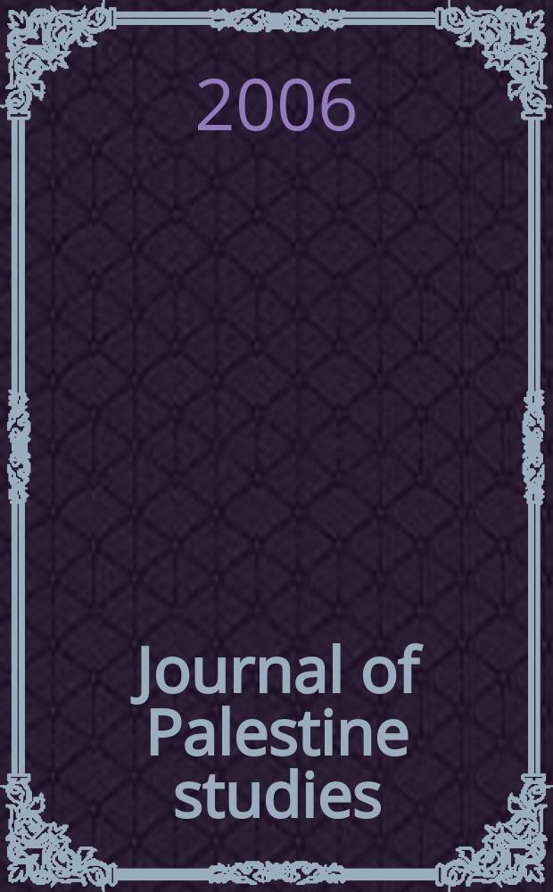 Journal of Palestine studies : A quarterly on Palestinian affairs and the Arab-Israeli conflict. Vol.36, № 1(141)