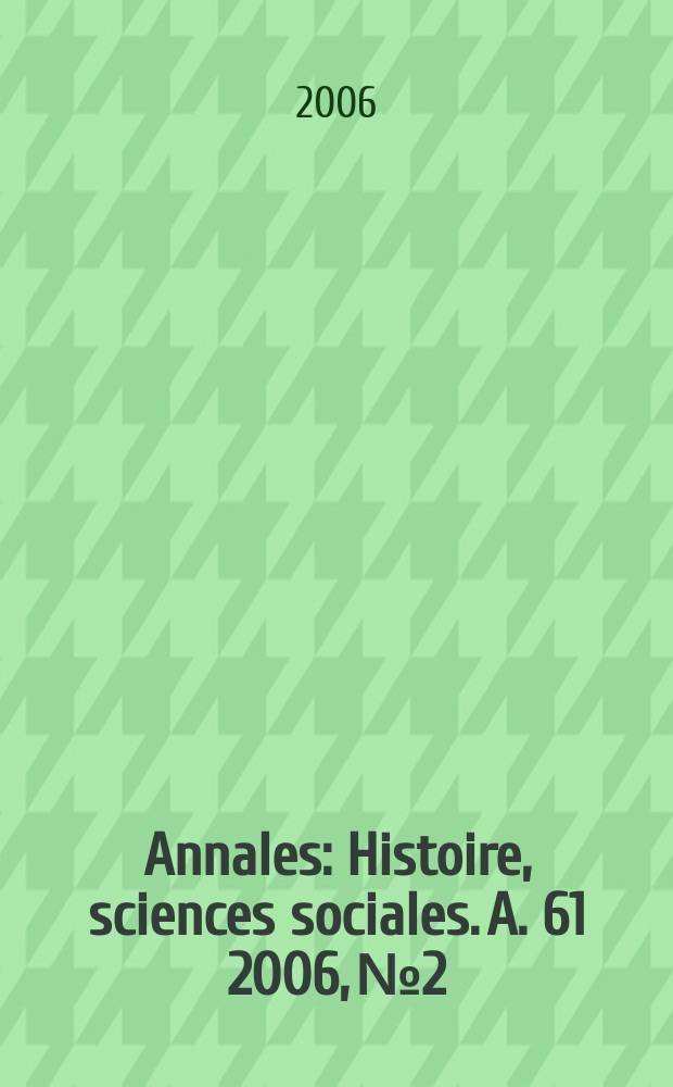 Annales : Histoire, sciences sociales. A. 61 2006, № 2