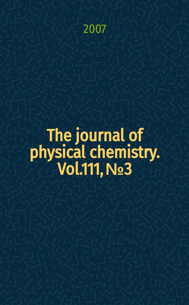 The journal of physical chemistry. Vol.111, № 3