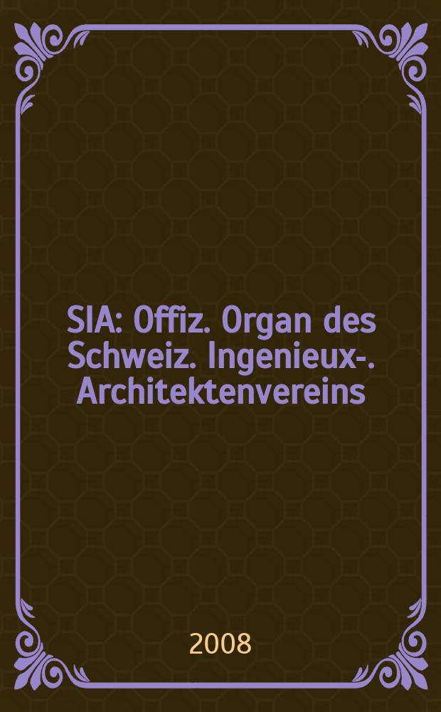 SIA : Offiz. Organ [des] Schweiz. Ingenieux -u. Architektenvereins (SIA), Ges. ehemaliger Studierender der ETH Zürich (GEP), Schweiz Vereinig. beratender Ingenieure (USIC). 2008, № 22