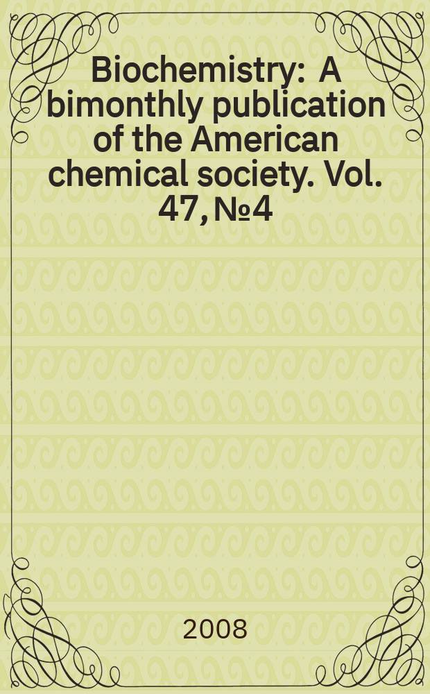 Biochemistry : A bimonthly publication of the American chemical society. Vol. 47, № 4