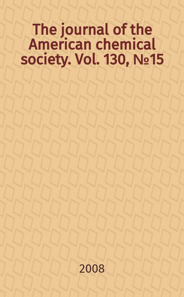 The journal of the American chemical society. Vol. 130, № 15