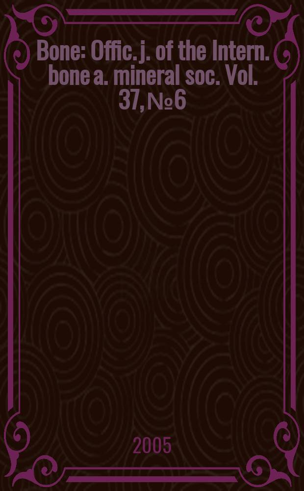 Bone : Offic. j. of the Intern. bone a. mineral soc. Vol. 37, № 6