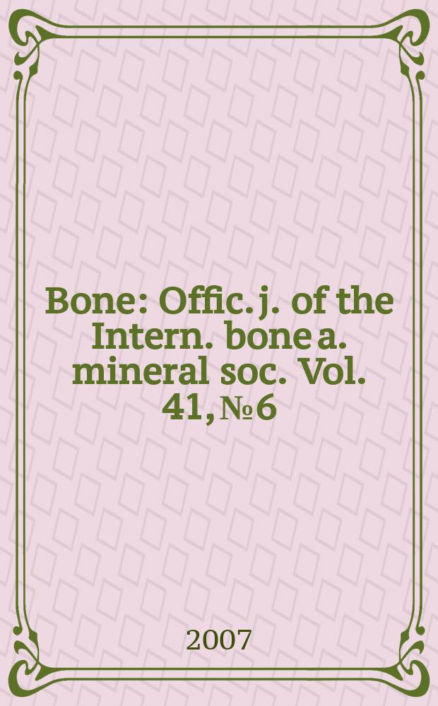 Bone : Offic. j. of the Intern. bone a. mineral soc. Vol. 41, № 6