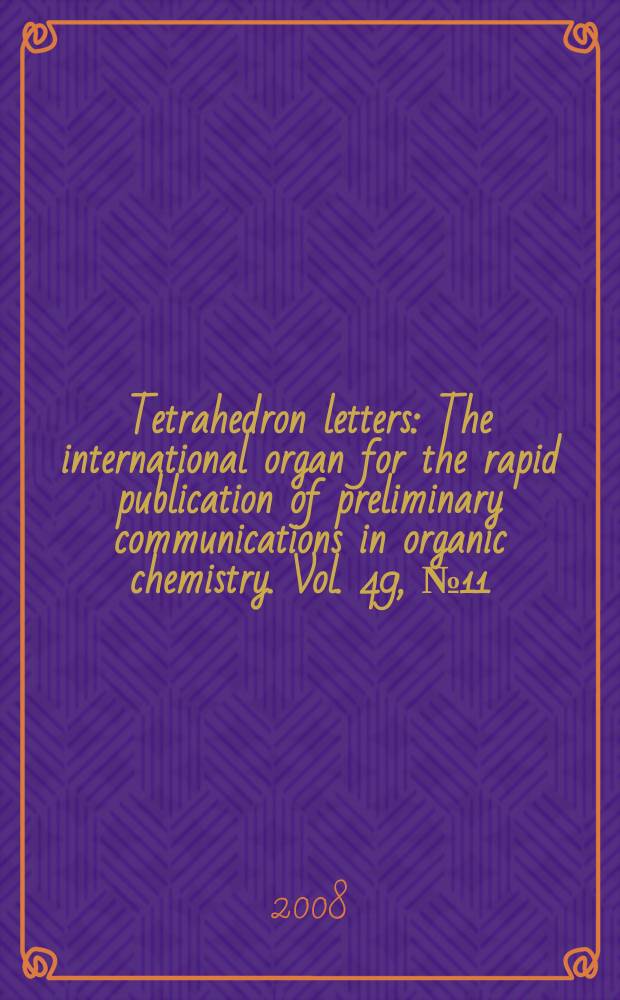 Tetrahedron letters : The international organ for the rapid publication of preliminary communications in organic chemistry. Vol. 49, № 11