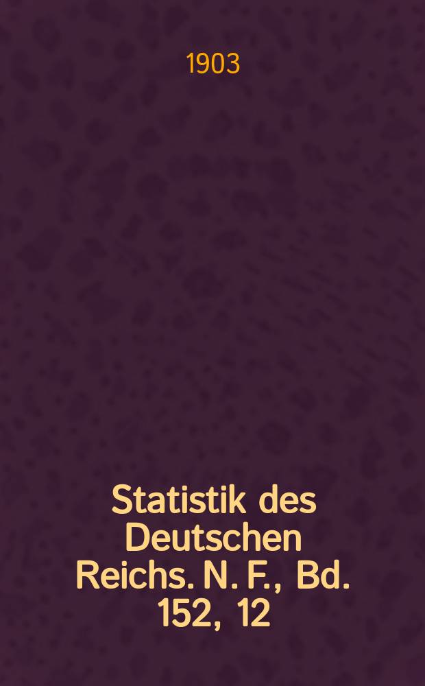 Statistik des Deutschen Reichs. [N. F.], Bd. 152, 12