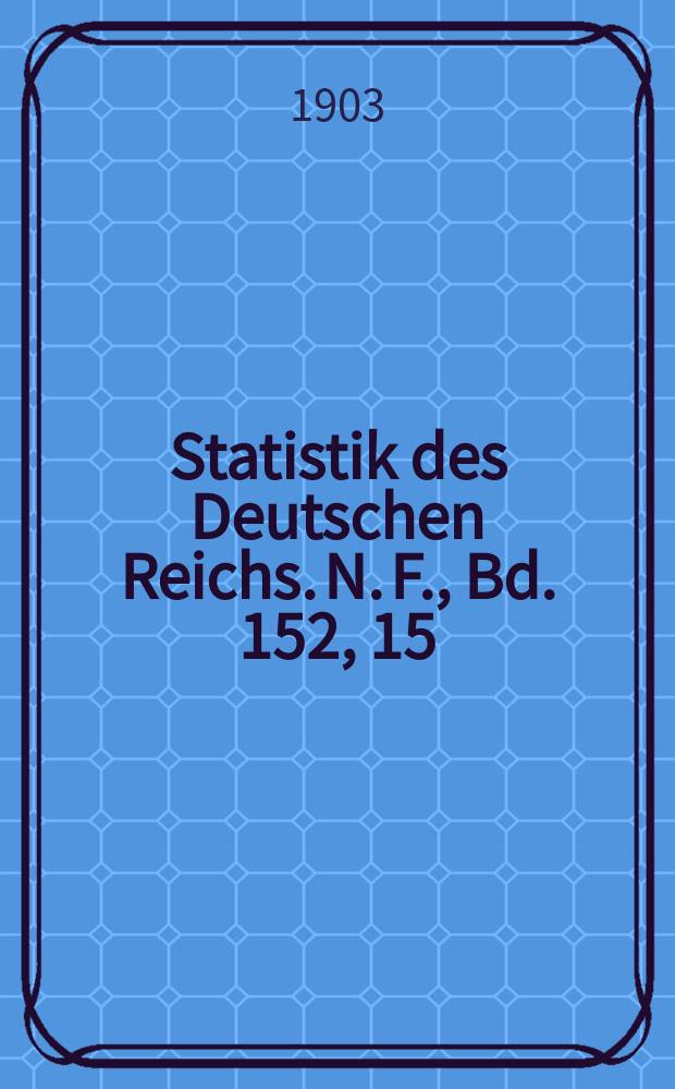 Statistik des Deutschen Reichs. [N. F.], Bd. 152, 15