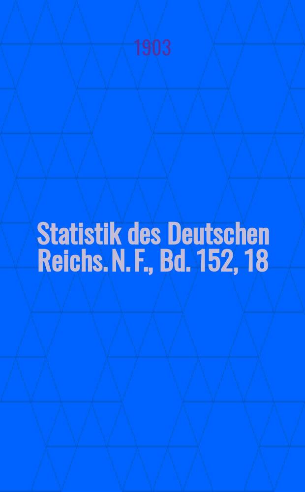 Statistik des Deutschen Reichs. [N. F.], Bd. 152, 18