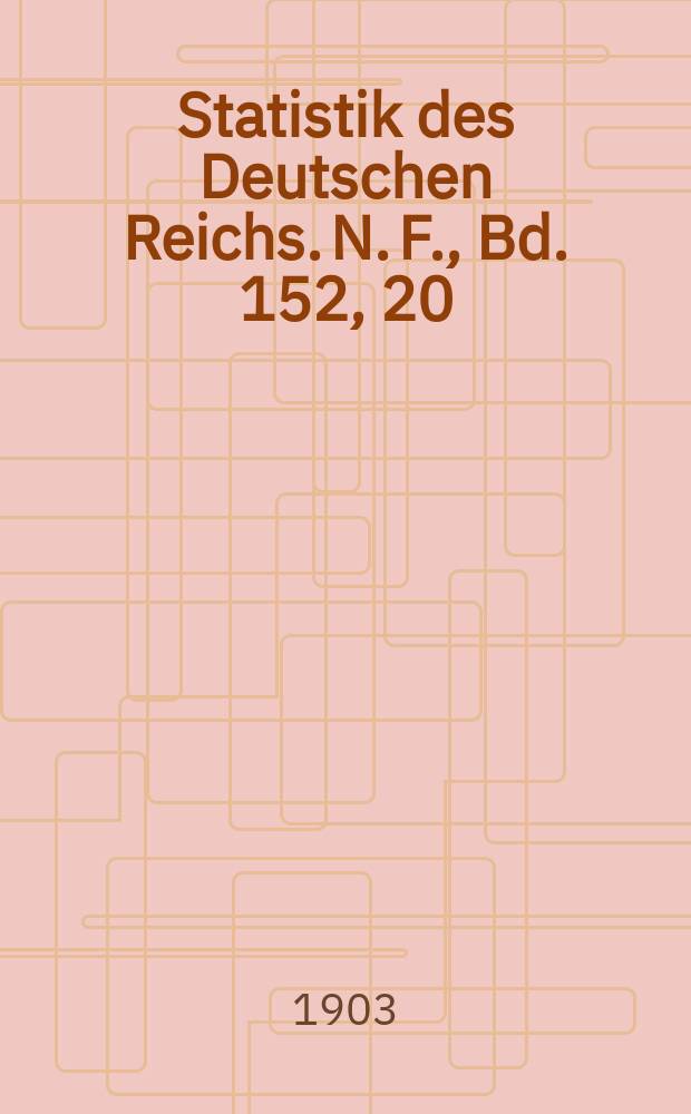 Statistik des Deutschen Reichs. [N. F.], Bd. 152, 20