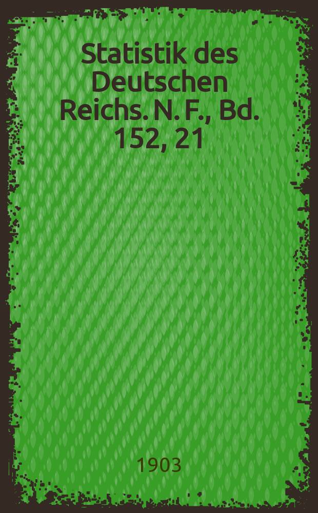 Statistik des Deutschen Reichs. [N. F.], Bd. 152, 21