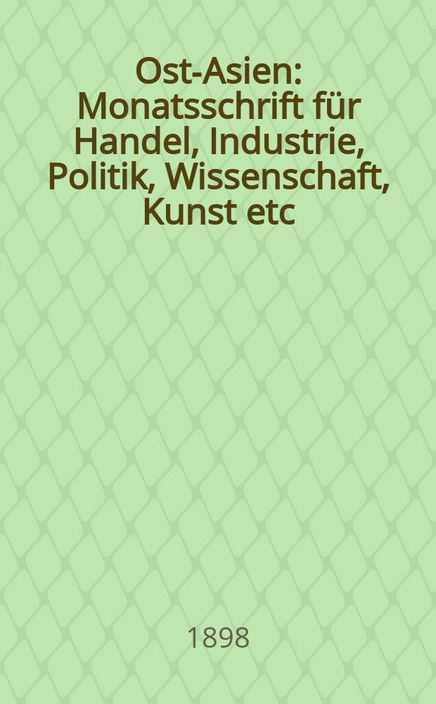 Ost-Asien : Monatsschrift für Handel, Industrie, Politik, Wissenschaft, Kunst etc