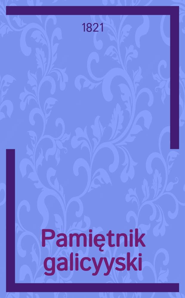 Pamiętnik galicyyski : pismo póswiecone historyi, literaturze