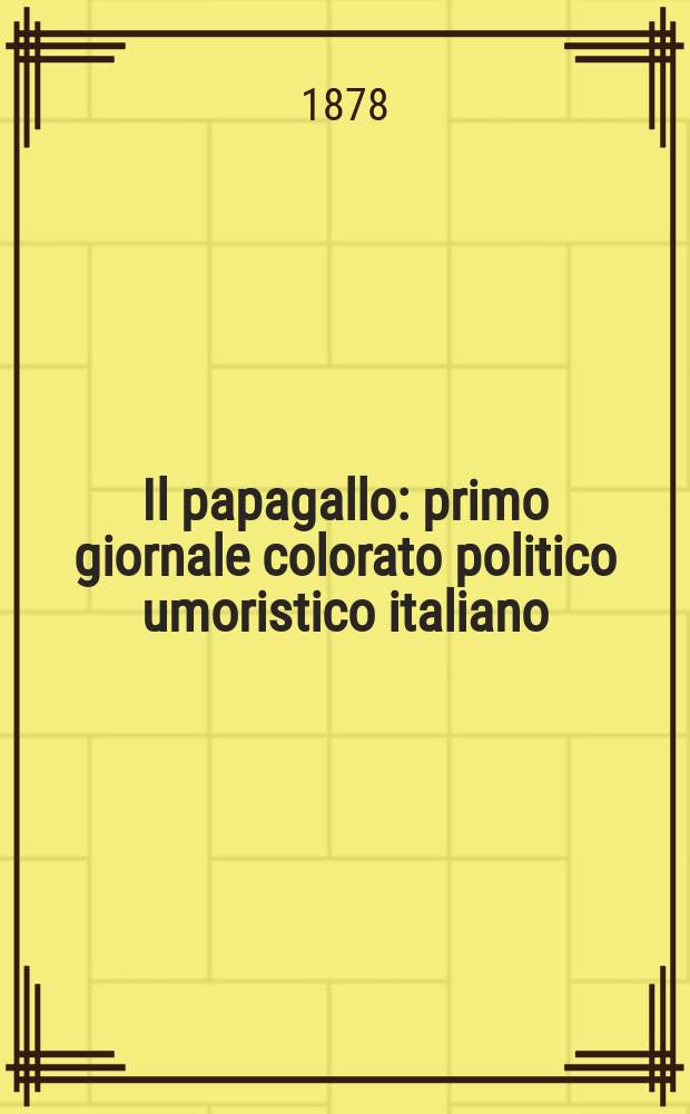 Il papagallo : primo giornale colorato politico umoristico italiano