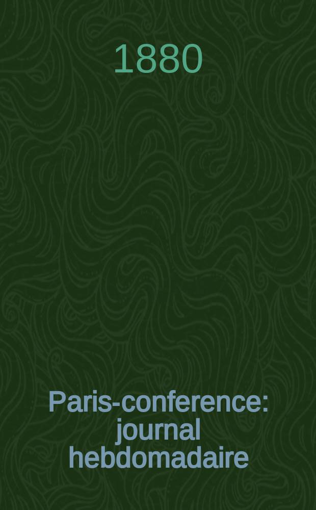 Paris-conference : journal hebdomadaire : sciences litt&eacute;rature th&eacute;&acirc;tre voyages explorations finance