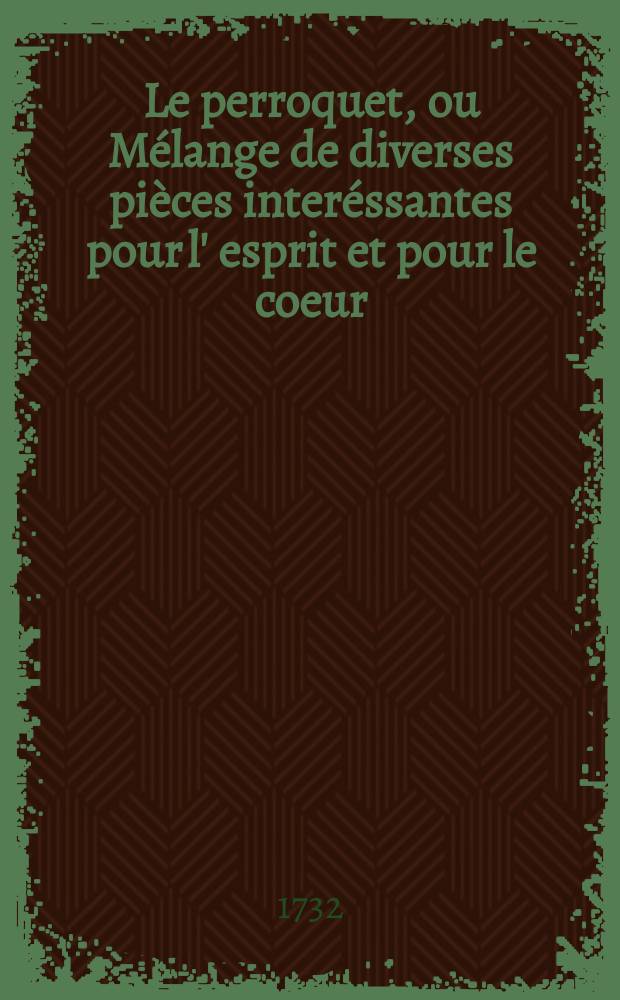 Le perroquet, ou M&eacute;lange de diverses pi&egrave;ces inter&eacute;ssantes pour l' esprit et pour le coeur