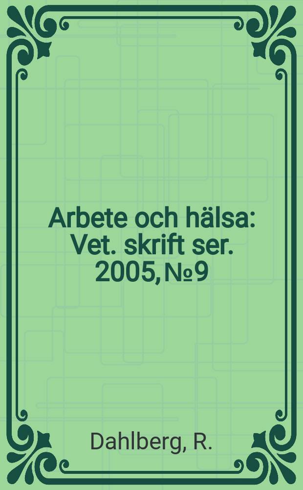 Arbete och hälsa : Vet. skrift ser. 2005, № 9 : Health and working conditions...