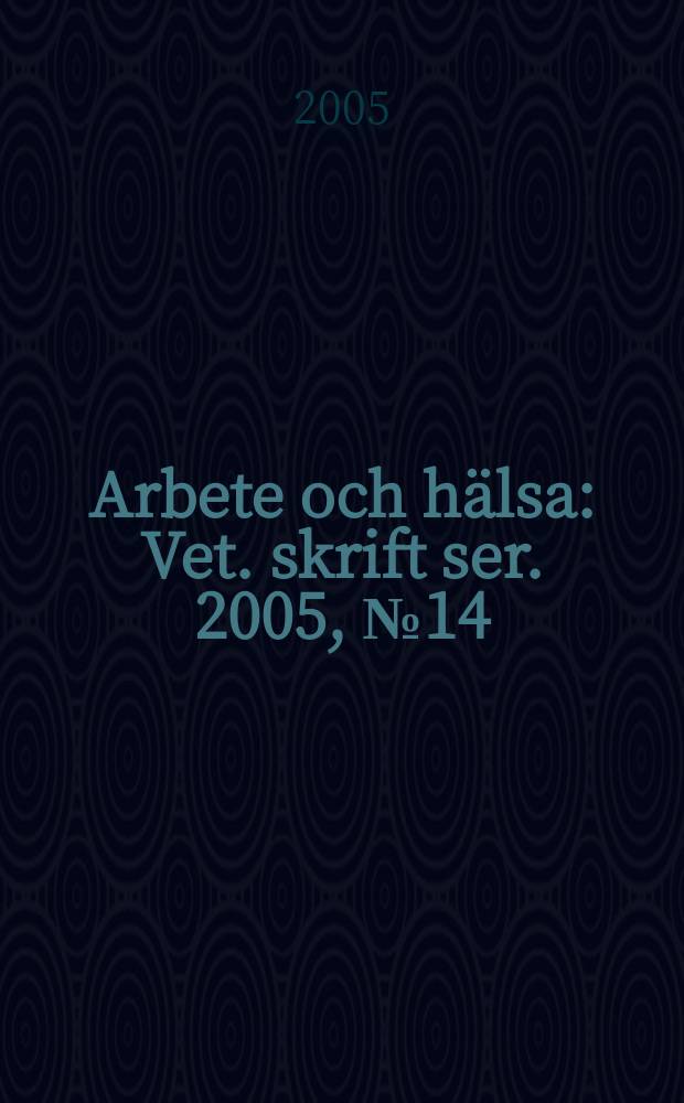 Arbete och h&auml;lsa : Vet. skrift ser. 2005, № 14 : Vem kan och vill arbeta till 65 &aring;r...
