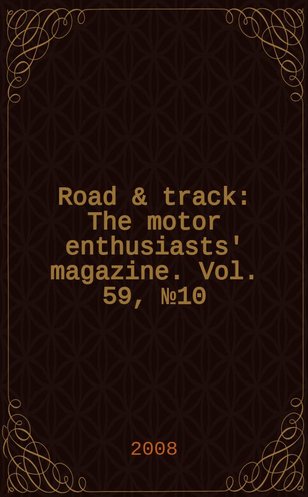 Road & track : The motor enthusiasts' magazine. Vol. 59, № 10