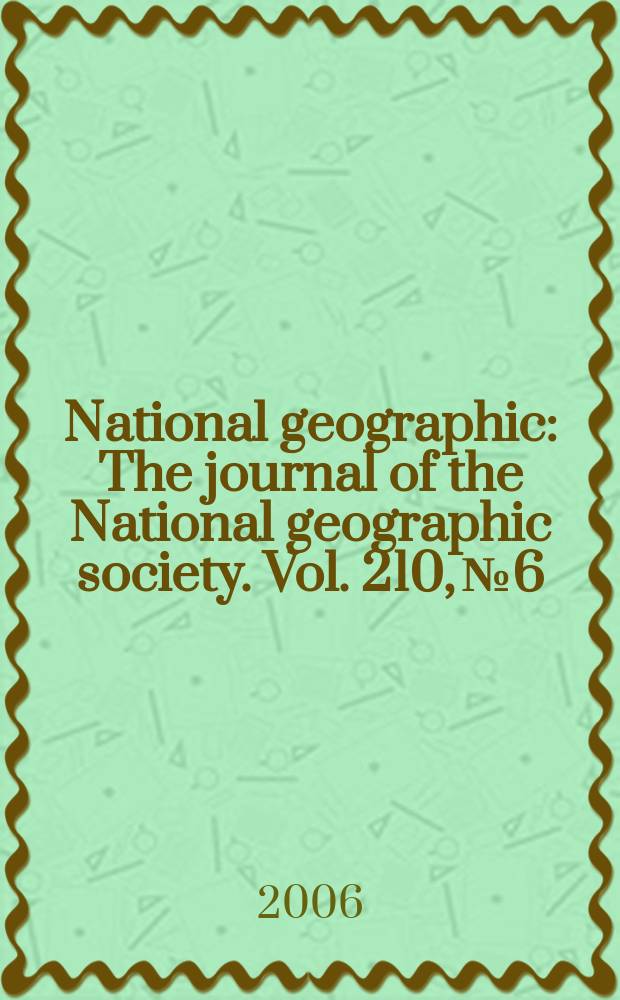 National geographic : The journal of the National geographic society. Vol. 210, № 6