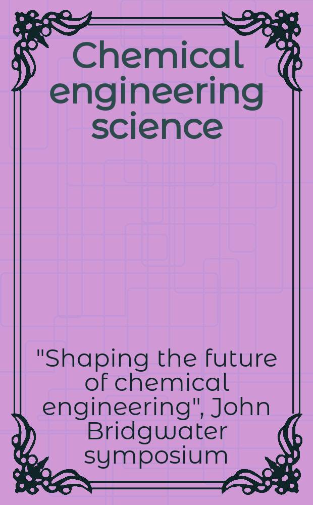 Chemical engineering science : G&eacute;nie chimique. Vol.61, №13 : "Shaping the future of chemical engineering", John Bridgwater symposium (2004; Cambridge, Mass.)
