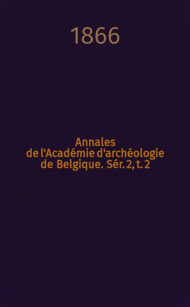 Annales de l'Académie d'archéologie de Belgique. Sér. 2, t. 2 (22)