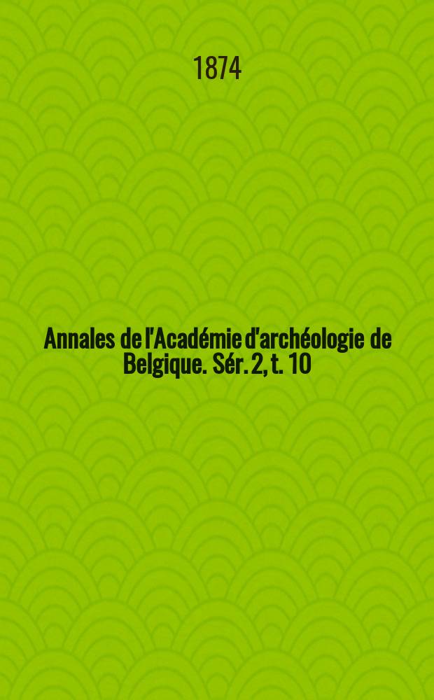 Annales de l'Académie d'archéologie de Belgique. Sér. 2, t. 10 (30)