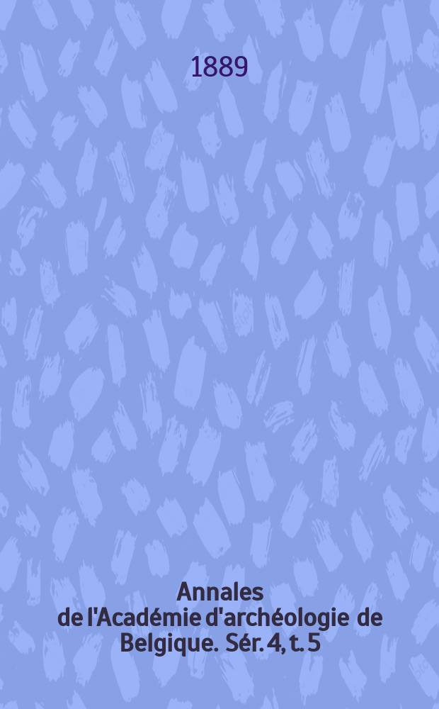 Annales de l'Académie d'archéologie de Belgique. Sér. 4, t. 5 (45)