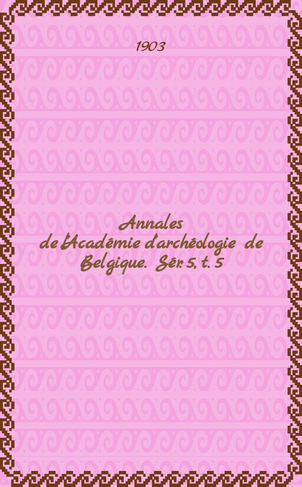 Annales de l'Académie d'archéologie de Belgique. Sér. 5, t. 5 (55)