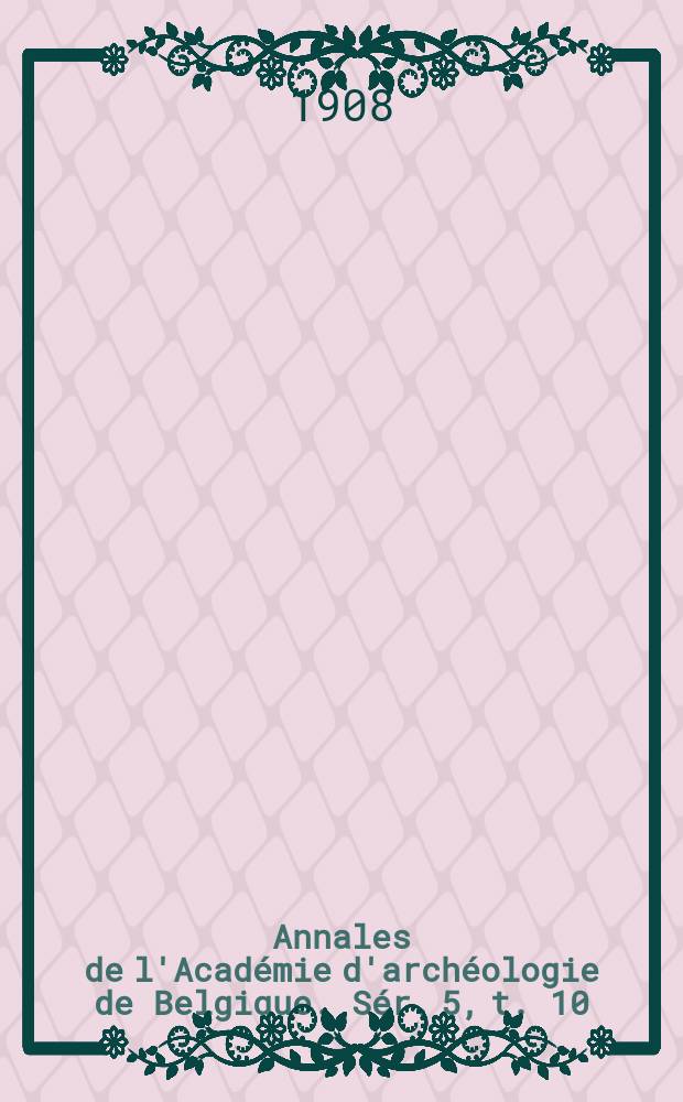 Annales de l'Académie d'archéologie de Belgique. Sér. 5, t. 10 (60)