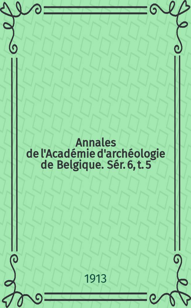 Annales de l'Académie d'archéologie de Belgique. Sér. 6, t. 5 (65), livrasion 3