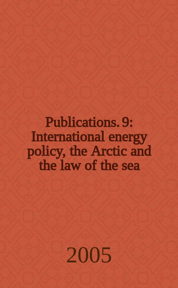[Publications]. 9 : International energy policy, the Arctic and the law of the sea = Международная энергетическая политика, Арктика и закон океана