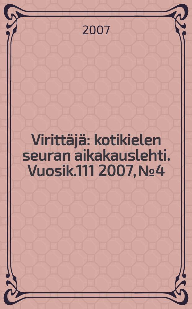 Viritt&auml;j&auml; : kotikielen seuran aikakauslehti. Vuosik.111 2007, №4