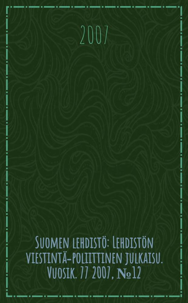 Suomen lehdistö : Lehdistön viestintä-poliittinen julkaisu. Vuosik. 77 2007, № 12