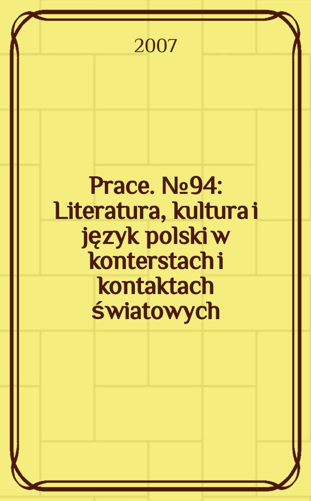 [Prace]. № 94 : Literatura, kultura i język polski w konterstach i kontaktach światowych = Литература, культура и польский язык в мировых контекстах и контактах