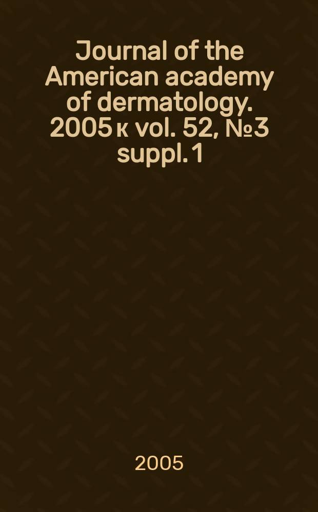 Journal of the American academy of dermatology. 2005 к vol. 52, № 3 suppl. [1] : Poster abstracts