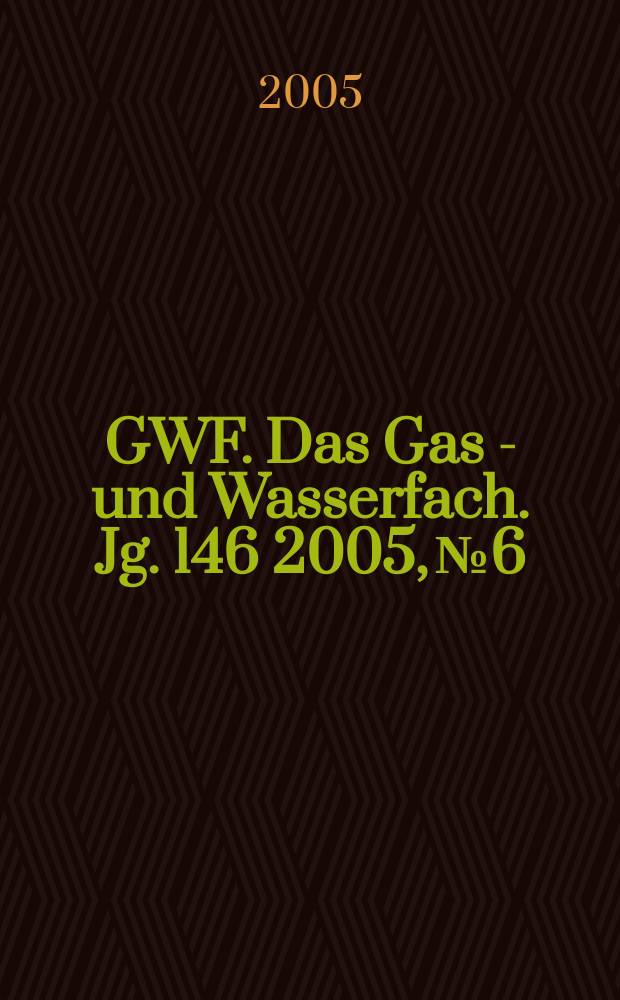 GWF. Das Gas - und Wasserfach. Jg. 146 2005, № 6